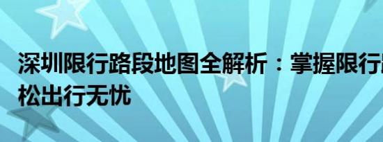 深圳限行路段地图全解析：掌握限行路段，轻松出行无忧