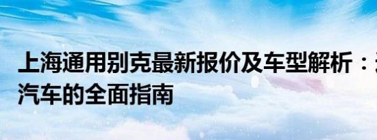 上海通用别克最新报价及车型解析：选择优质汽车的全面指南