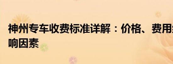 神州专车收费标准详解：价格、费用组成及影响因素