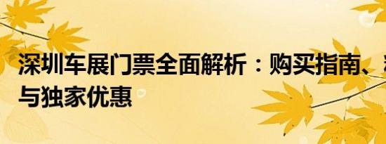 深圳车展门票全面解析：购买指南、精彩亮点与独家优惠