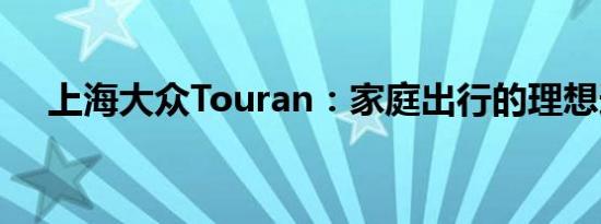 上海大众Touran：家庭出行的理想选择