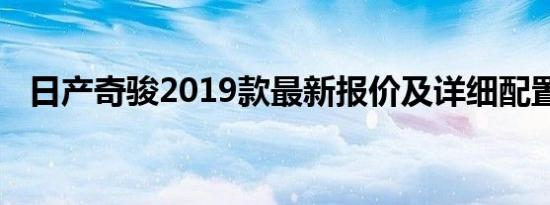 日产奇骏2019款最新报价及详细配置介绍