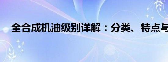 全合成机油级别详解：分类、特点与应用