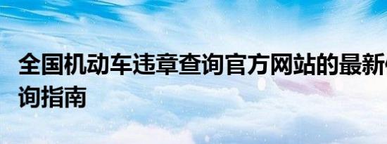 全国机动车违章查询官方网站的最新信息及查询指南