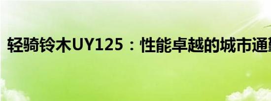 轻骑铃木UY125：性能卓越的城市通勤之选